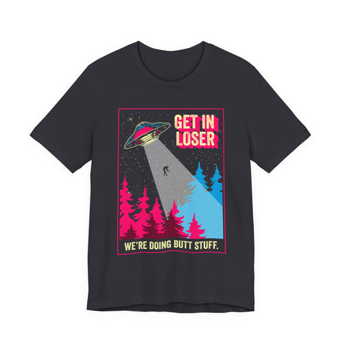 Alien Abduction Tee — "Get In Loser, We're Doing Butt Stuff" Retro UFO Graphic T-Shirt