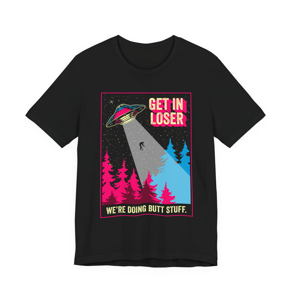 Alien Abduction Tee — "Get In Loser, We're Doing Butt Stuff" Retro UFO Graphic T-Shirt